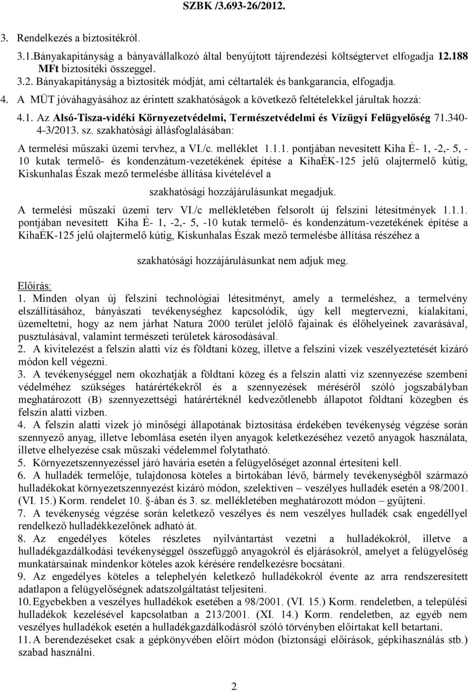 A MÜT jóváhagyásához az érintett szakhatóságok a következő feltételekkel járultak hozzá: 4.1. Az Alsó-Tisza-vidéki Környezetvédelmi, Természetvédelmi és Vízügyi Felügyelőség 71.340-4-3/2013. sz. szakhatósági állásfoglalásában: A termelési műszaki üzemi tervhez, a VI.