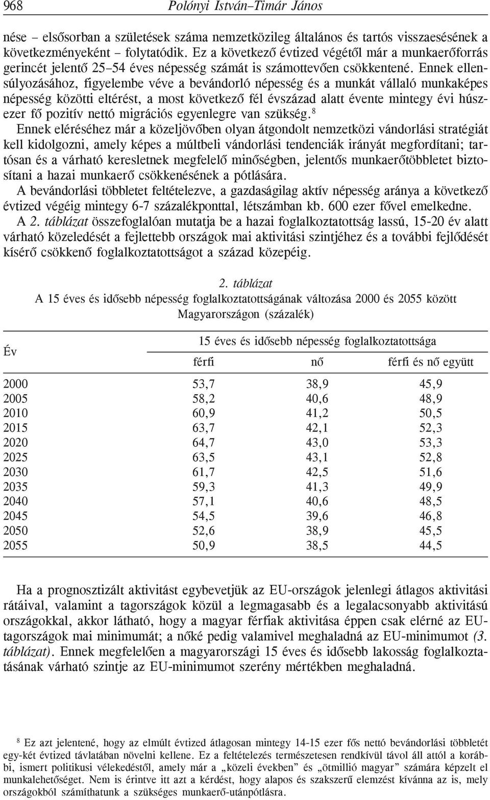 Ennek ellensúlyozásához, figyelembe véve a bevándorló népesség és a munkát vállaló munkaképes népesség közötti eltérést, a most következõ fél évszázad alatt évente mintegy évi húszezer fõ pozitív