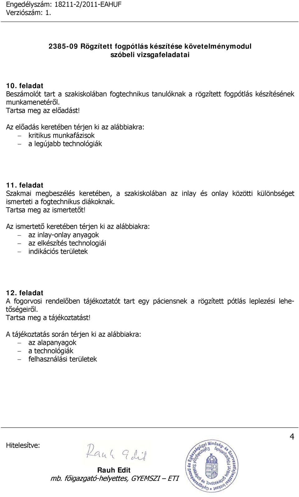 feladat Szakmai megbeszélés keretében, a szakiskolában az inlay és onlay közötti különbséget ismerteti a fogtechnikus diákoknak. Tartsa meg az ismertetőt!