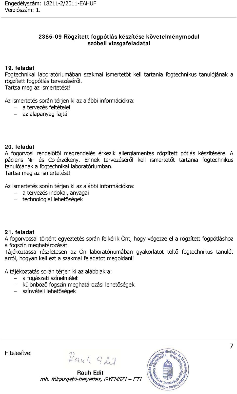 A páciens Ni- és Co-érzékeny. Ennek tervezéséről kell ismertetőt tartania fogtechnikus tanulójának a fogtechnikai laboratóriumban. Tartsa meg az ismertetést!