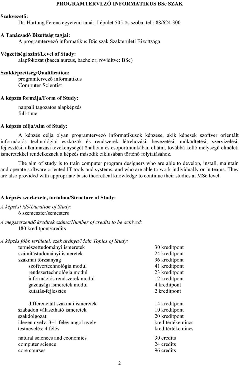 Szakképzettség/Qualification: programtervező informatikus Computer Scientist A képzés formája/orm of Study: nappali tagozatos alapképzés full-time A képzés célja/aim of Study: A képzés célja olyan