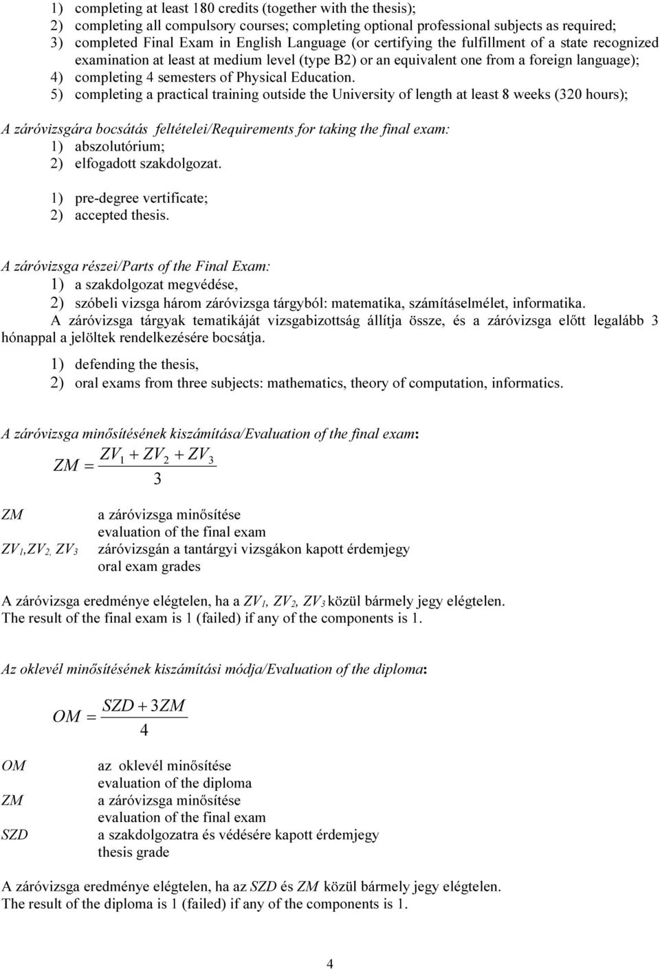 5) completing a practical training outside the University of length at least 8 weeks (320 hours); A záróvizsgára bocsátás feltételei/requirements for taking the final exam: 1) abszolutórium; 2)