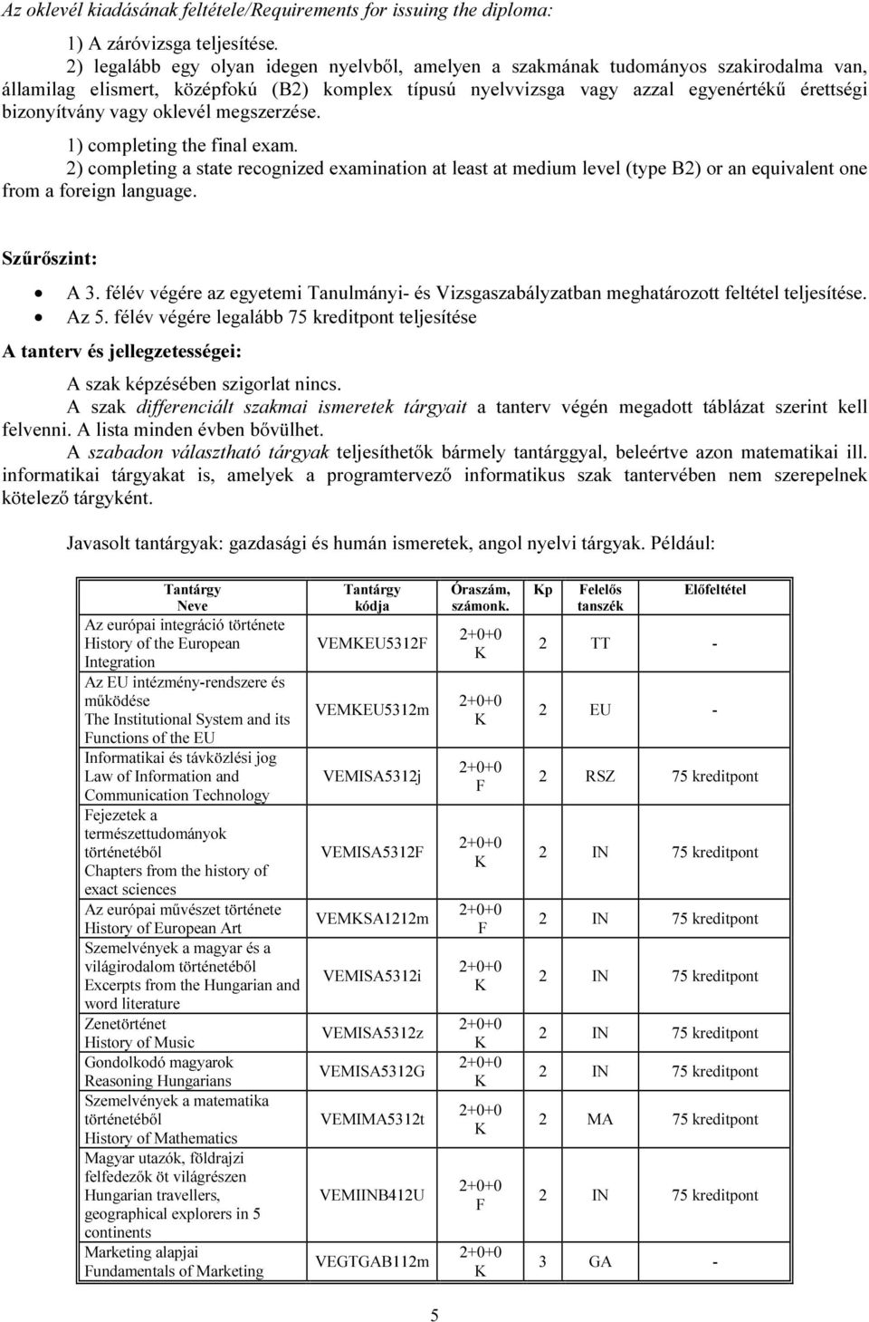 vagy oklevél megszerzése. 1) completing the final exam. 2) completing a state recognized examination at least at medium level (type B2) or an equivalent one from a foreign language. Szűrőszint: A 3.