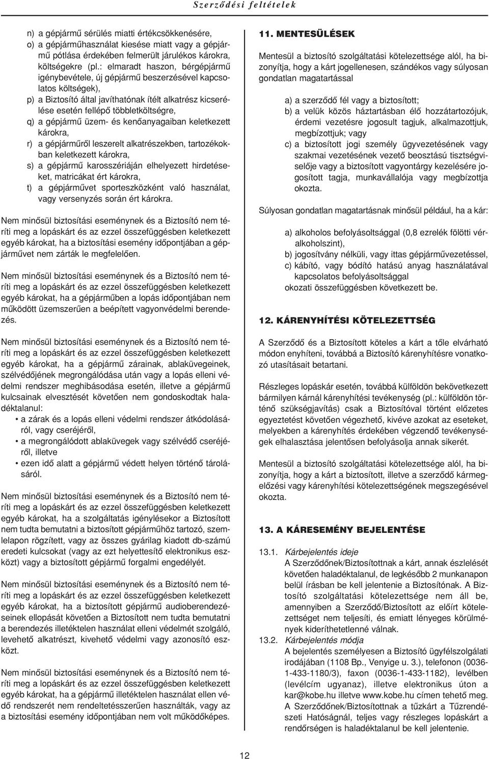 gépjármû üzem- és kenôanyagaiban keletkezett károkra, r) a gépjármûrôl leszerelt alkatrészekben, tartozékokban keletkezett károkra, s) a gépjármû karosszériáján elhelyezett hirdetéseket, matricákat