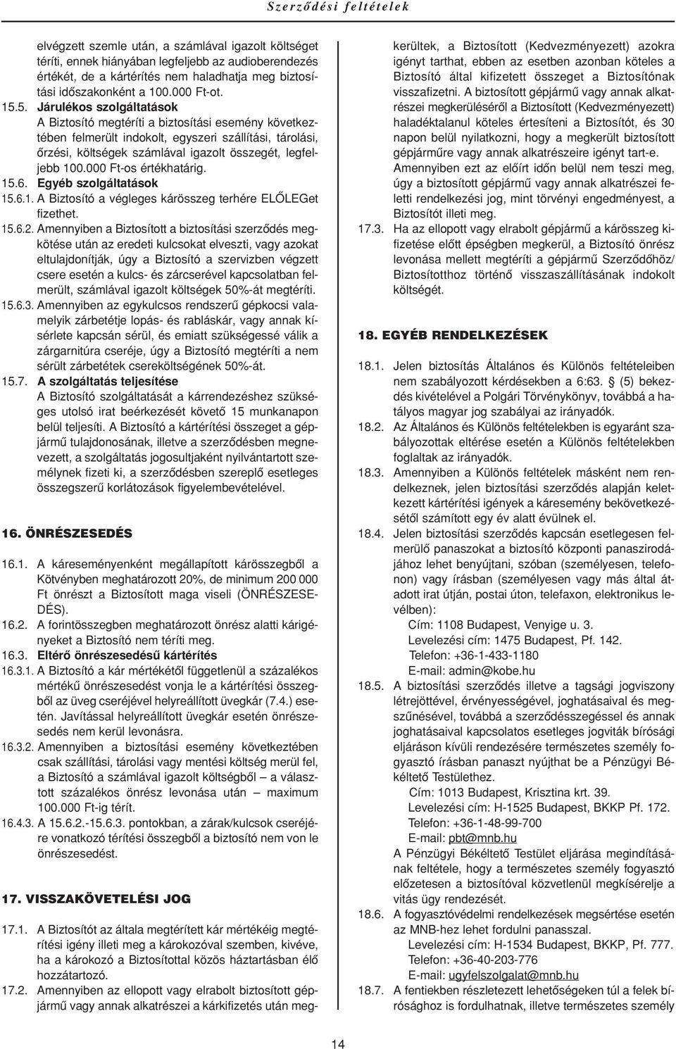 5. Járulékos szolgáltatások A Biztosító megtéríti a biztosítási esemény következtében felmerült indokolt, egyszeri szállítási, tárolási, ôrzési, költségek számlával igazolt összegét, legfeljebb 100.