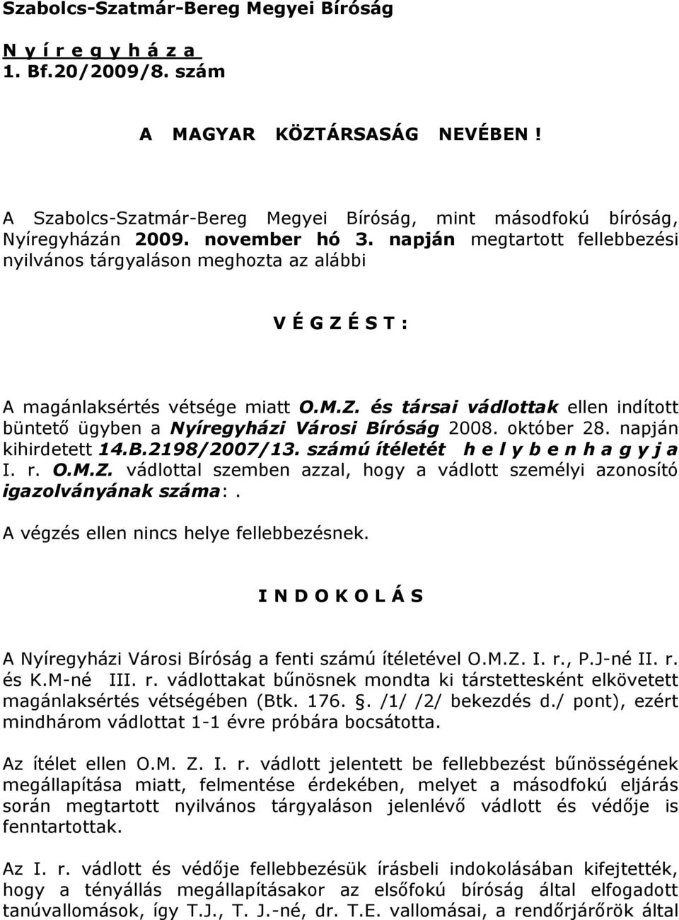 október 28. napján kihirdetett 14.B.2198/2007/13. számú ítéletét h e l y b e n h a g y j a I. r. O.M.Z. vádlottal szemben azzal, hogy a vádlott személyi azonosító igazolványának száma:.