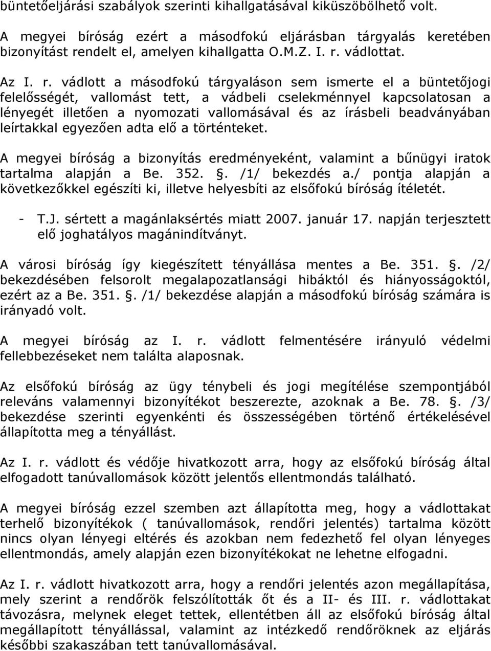 vádlott a másodfokú tárgyaláson sem ismerte el a büntetőjogi felelősségét, vallomást tett, a vádbeli cselekménnyel kapcsolatosan a lényegét illetően a nyomozati vallomásával és az írásbeli