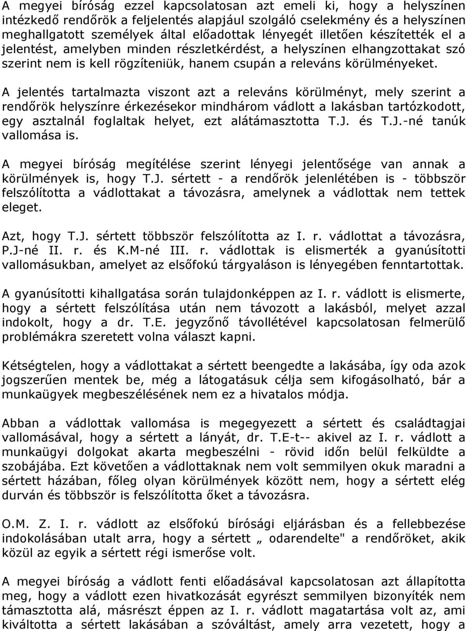 A jelentés tartalmazta viszont azt a releváns körülményt, mely szerint a rendőrök helyszínre érkezésekor mindhárom vádlott a lakásban tartózkodott, egy asztalnál foglaltak helyet, ezt alátámasztotta