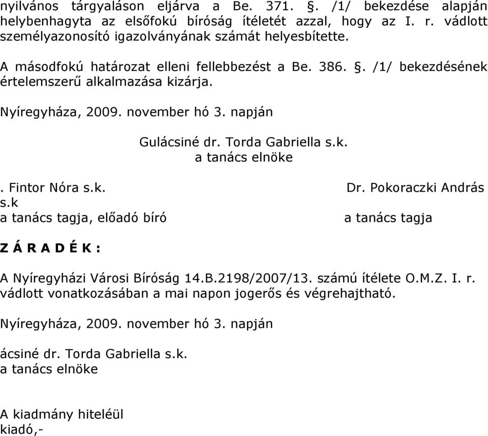 november hó 3. napján Gulácsiné dr. Torda Gabriella s.k. a tanács elnöke. Fintor Nóra s.k. Dr. Pokoraczki András s.
