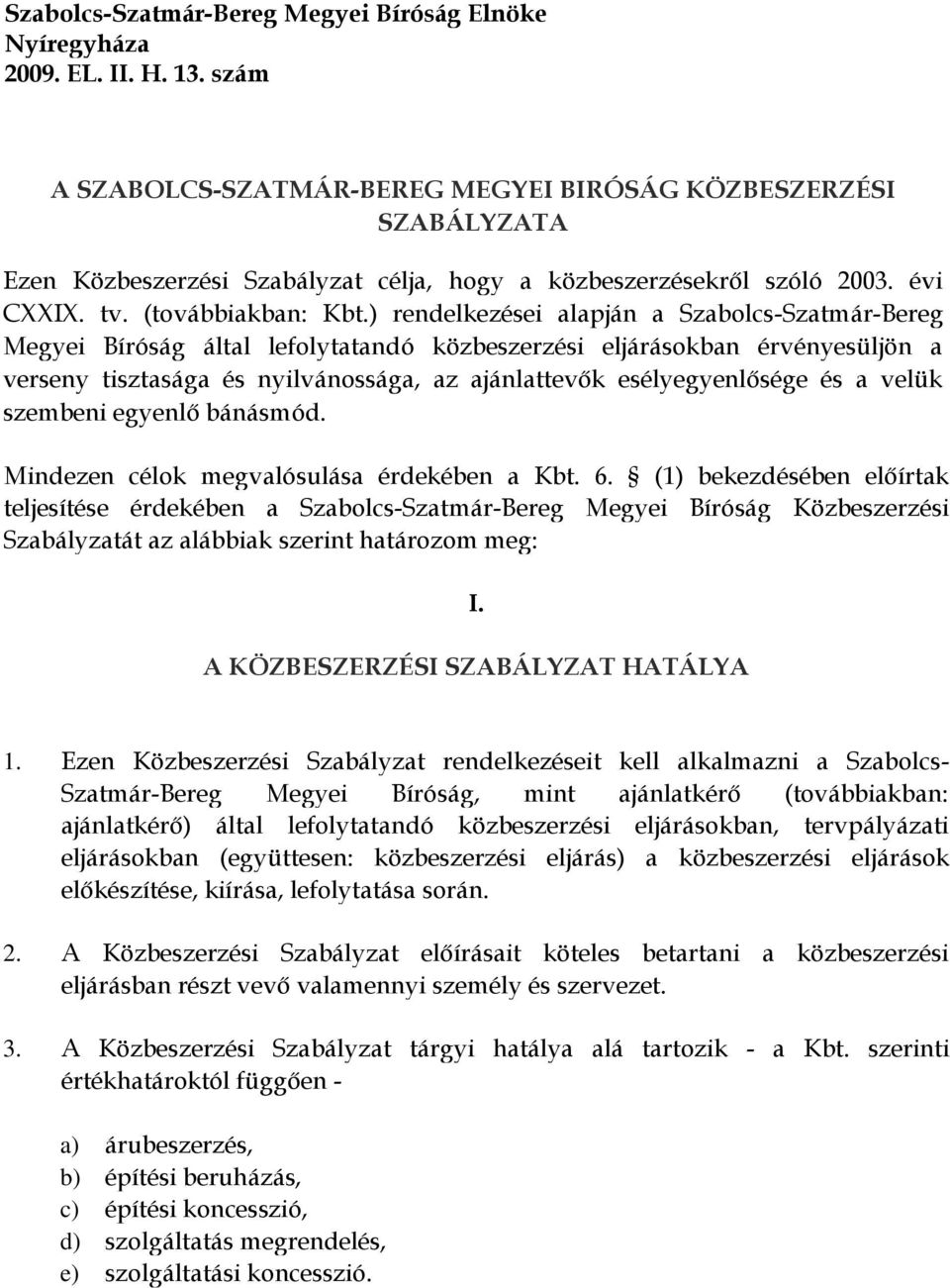 ) rendelkezései alapján a Szabolcs-Szatmár-Bereg Megyei Bíróság által lefolytatandó közbeszerzési eljárásokban érvényesüljön a verseny tisztasága és nyilvánossága, az ajánlattevők esélyegyenlősége és