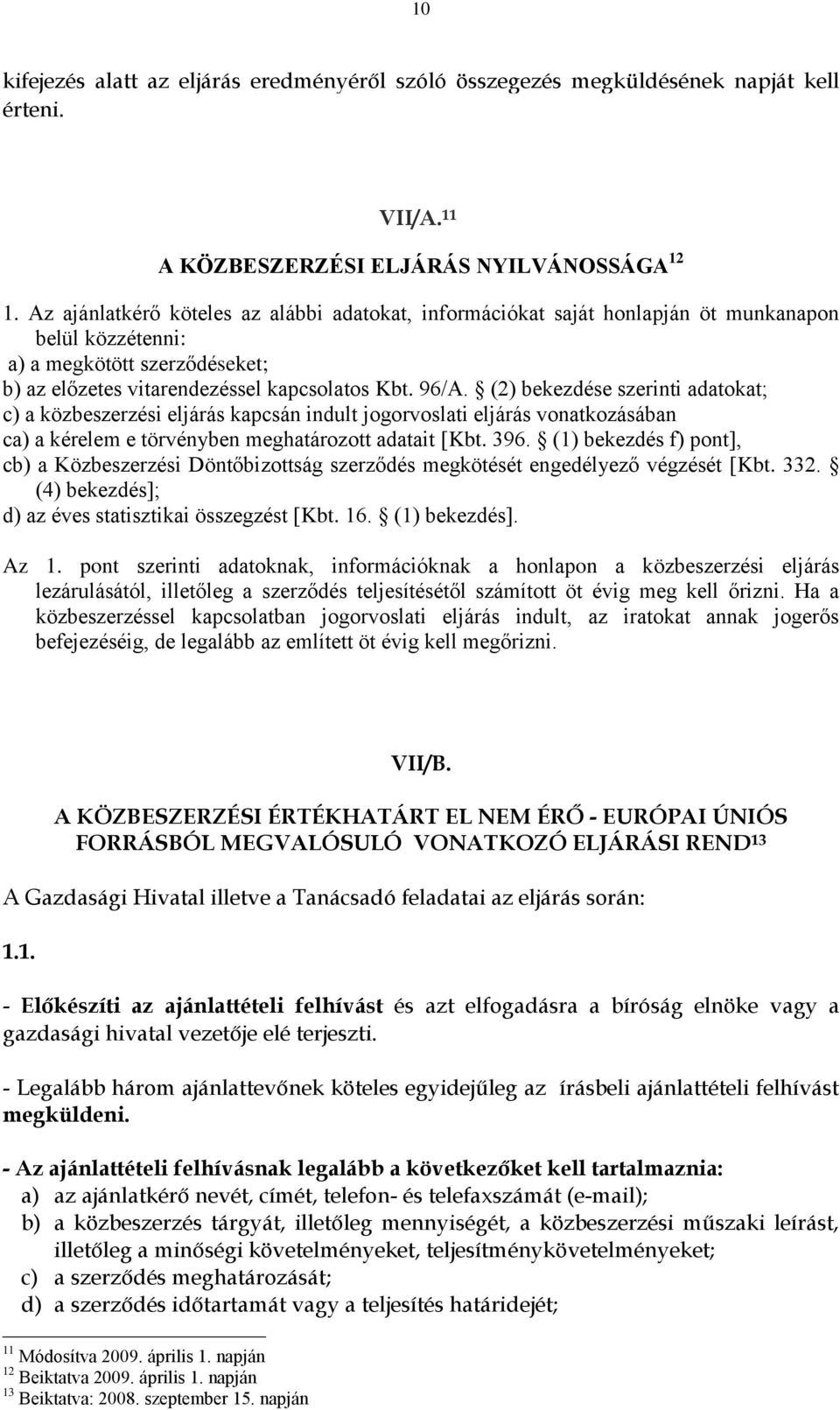 (2) bekezdése szerinti adatokat; c) a közbeszerzési eljárás kapcsán indult jogorvoslati eljárás vonatkozásában ca) a kérelem e törvényben meghatározott adatait [Kbt. 396.