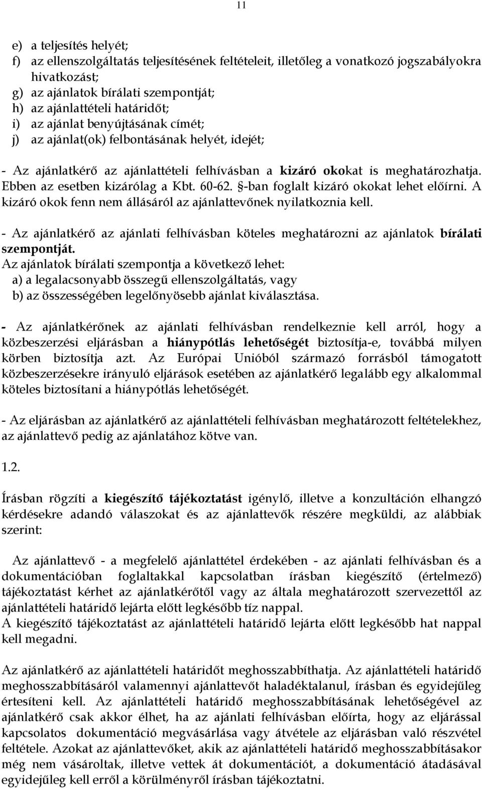60-62. -ban foglalt kizáró okokat lehet előírni. A kizáró okok fenn nem állásáról az ajánlattevőnek nyilatkoznia kell.