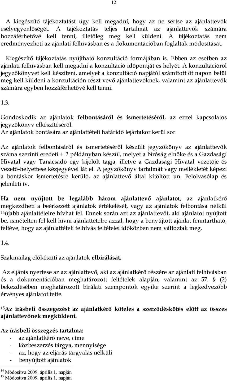A tájékoztatás nem eredményezheti az ajánlati felhívásban és a dokumentációban foglaltak módosítását. Kiegészítő tájékoztatás nyújtható konzultáció formájában is.