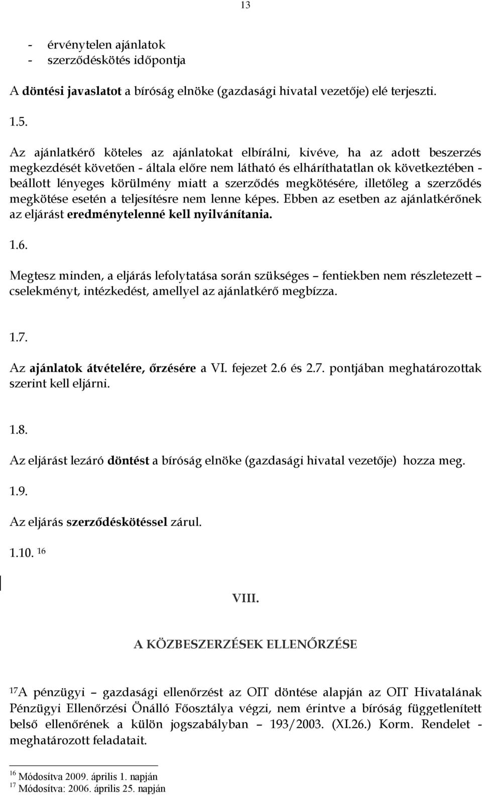 a szerződés megkötésére, illetőleg a szerződés megkötése esetén a teljesítésre nem lenne képes. Ebben az esetben az ajánlatkérőnek az eljárást eredménytelenné kell nyilvánítania. 1.6.