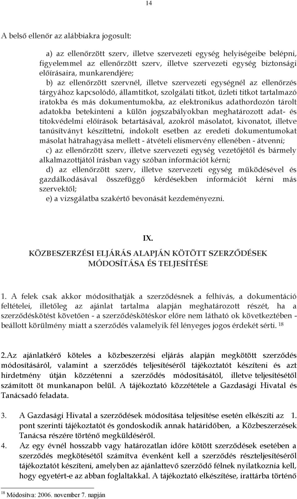 elektronikus adathordozón tárolt adatokba betekinteni a külön jogszabályokban meghatározott adat- és titokvédelmi előírások betartásával, azokról másolatot, kivonatot, illetve tanúsítványt