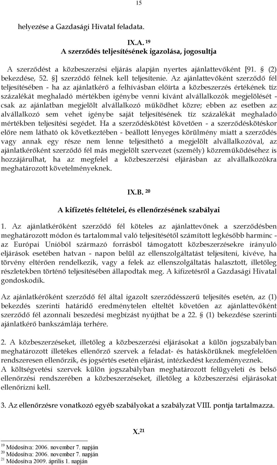 Az ajánlattevőként szerződő fél teljesítésében - ha az ajánlatkérő a felhívásban előírta a közbeszerzés értékének tíz százalékát meghaladó mértékben igénybe venni kívánt alvállalkozók megjelölését -