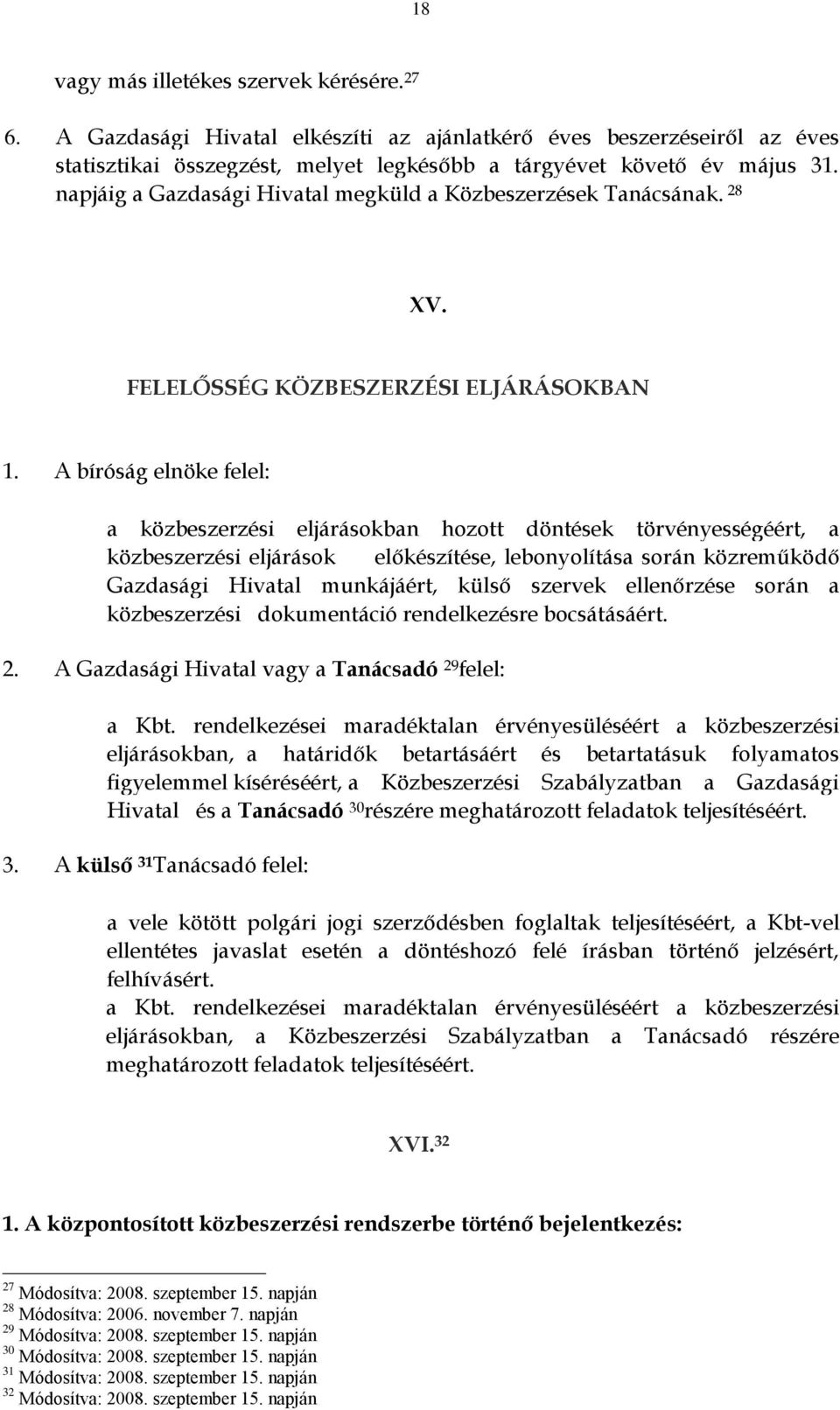 A bíróság elnöke felel: a közbeszerzési eljárásokban hozott döntések törvényességéért, a közbeszerzési eljárások előkészítése, lebonyolítása során közreműködő Gazdasági Hivatal munkájáért, külső