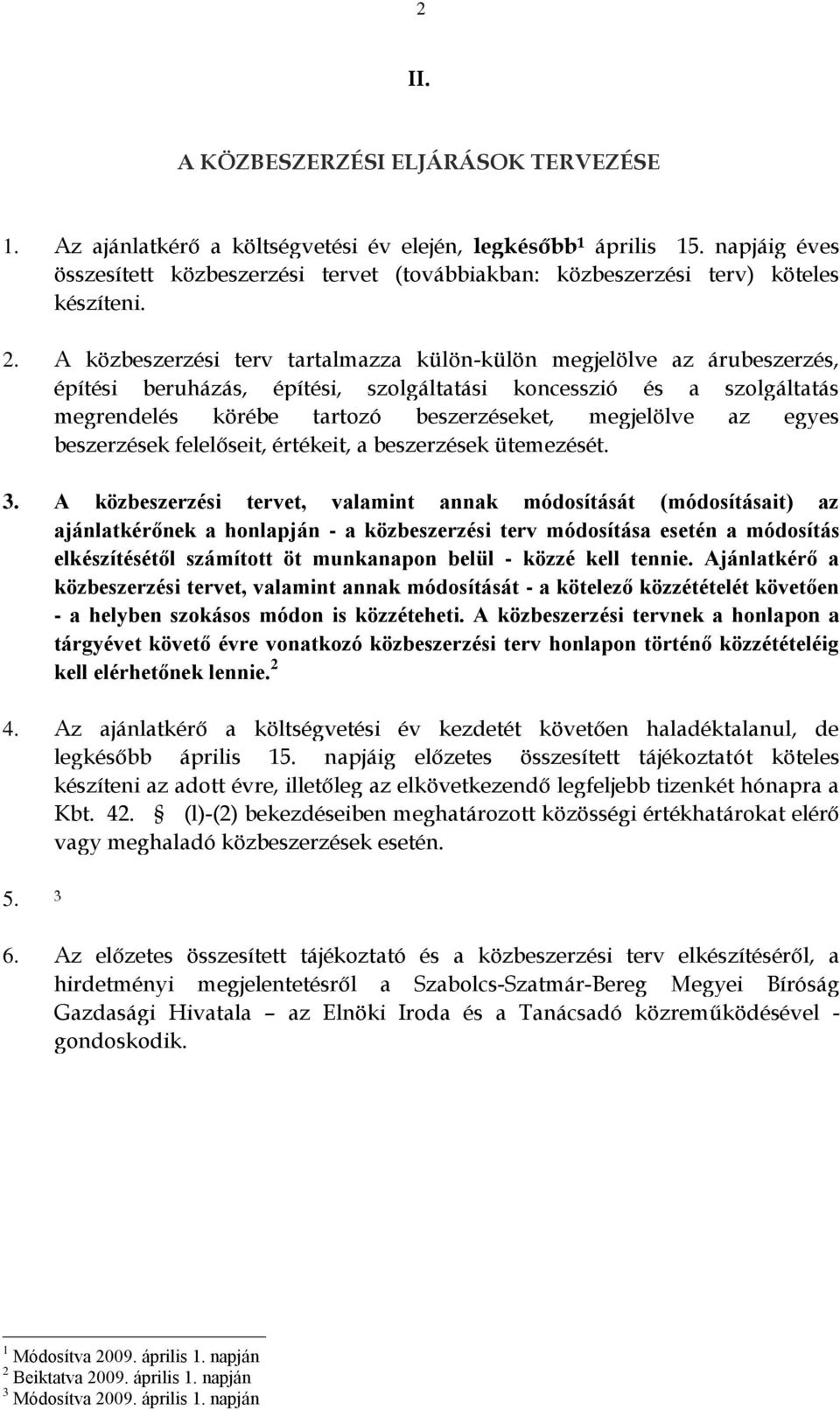 A közbeszerzési terv tartalmazza külön-külön megjelölve az árubeszerzés, építési beruházás, építési, szolgáltatási koncesszió és a szolgáltatás megrendelés körébe tartozó beszerzéseket, megjelölve az