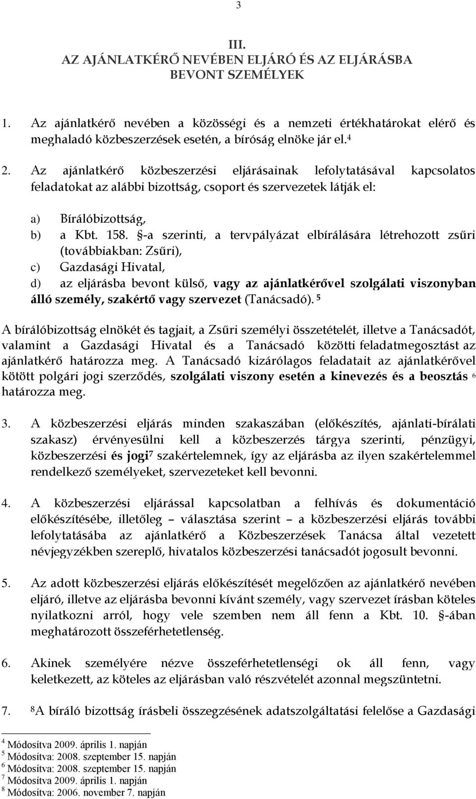 Az ajánlatkérő közbeszerzési eljárásainak lefolytatásával kapcsolatos feladatokat az alábbi bizottság, csoport és szervezetek látják el: a) Bírálóbizottság, b) a Kbt. 158.