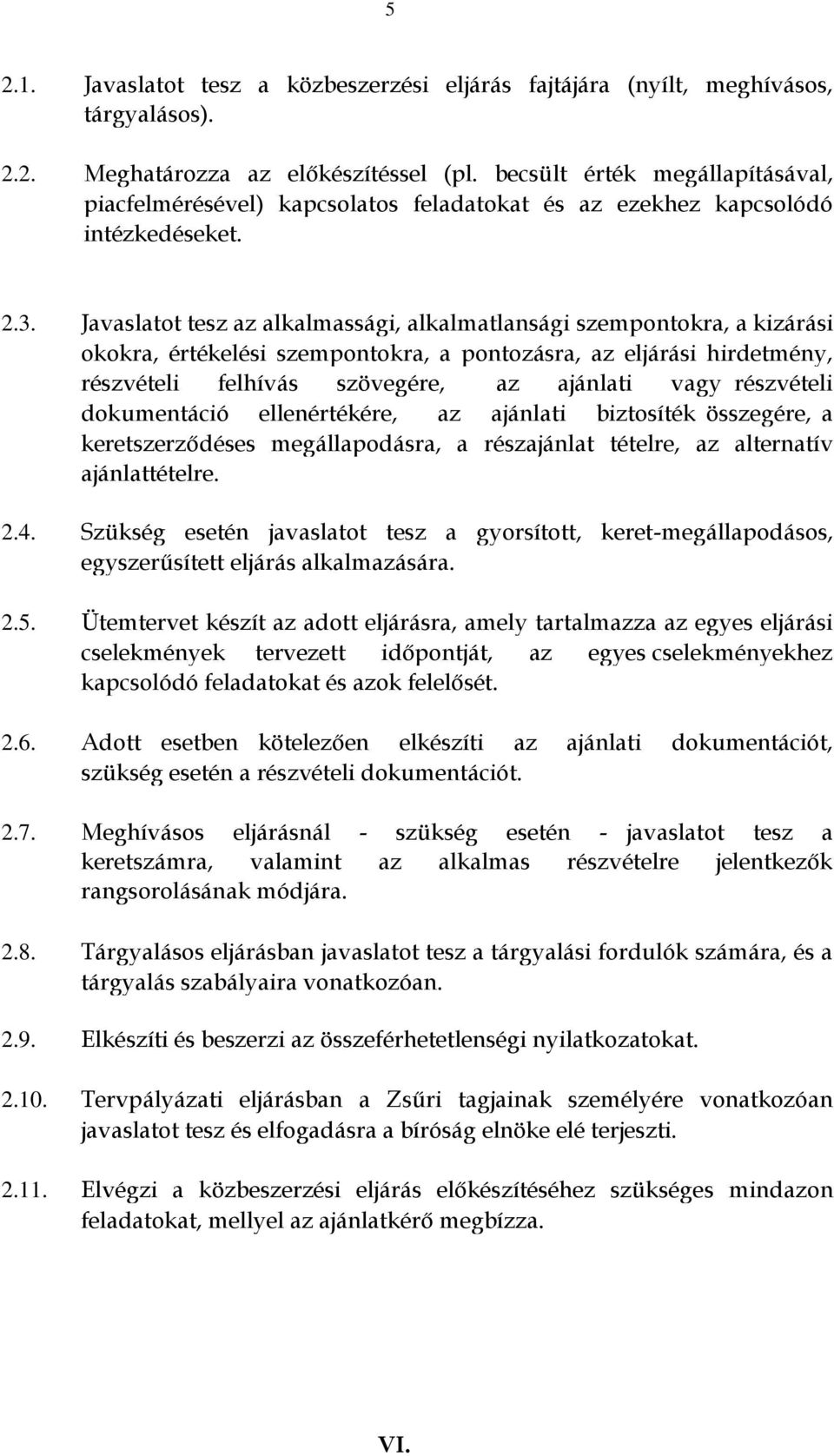 Javaslatot tesz az alkalmassági, alkalmatlansági szempontokra, a kizárási okokra, értékelési szempontokra, a pontozásra, az eljárási hirdetmény, részvételi felhívás szövegére, az ajánlati vagy