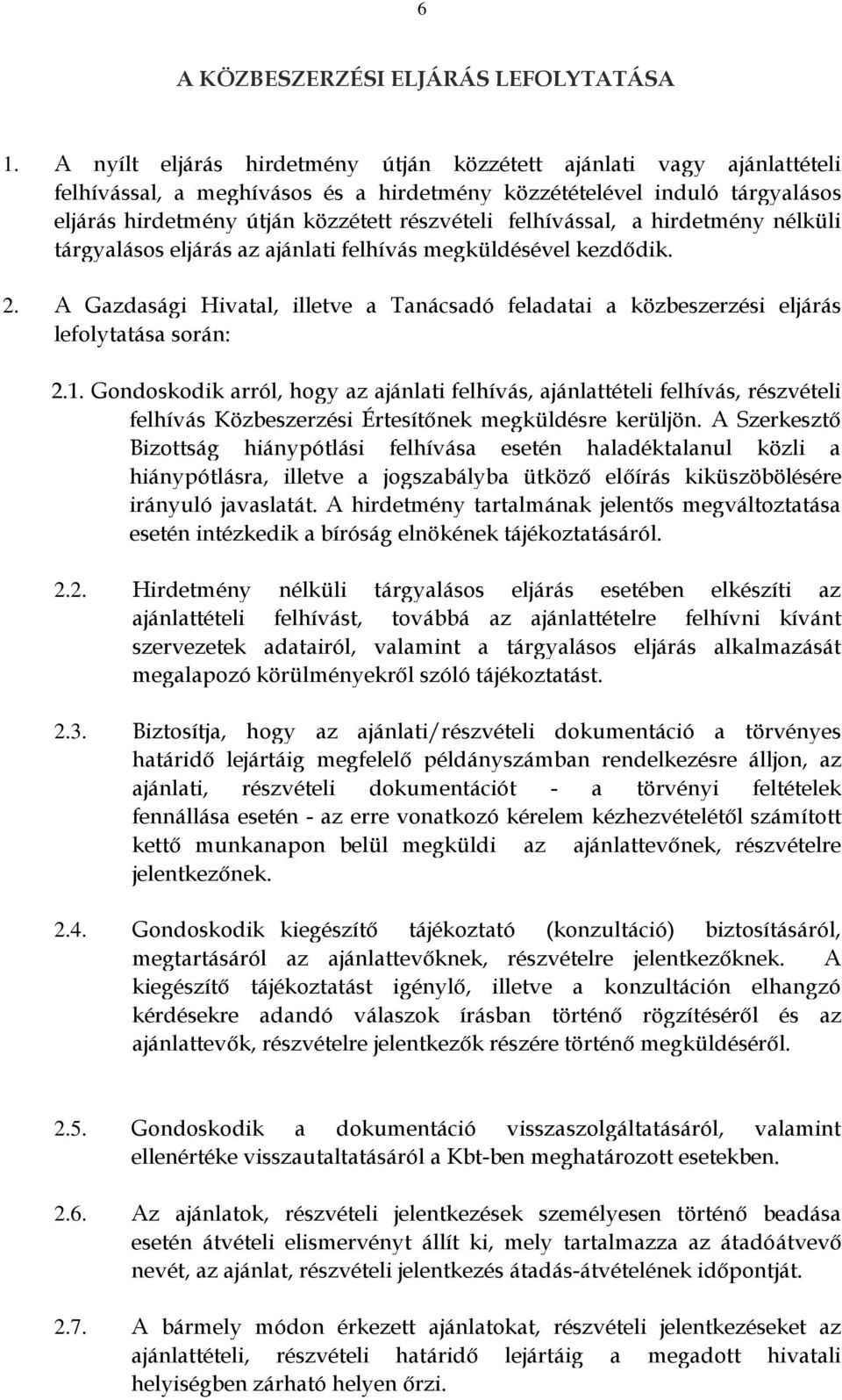 felhívással, a hirdetmény nélküli tárgyalásos eljárás az ajánlati felhívás megküldésével kezdődik. 2. A Gazdasági Hivatal, illetve a Tanácsadó feladatai a közbeszerzési eljárás lefolytatása során: 2.