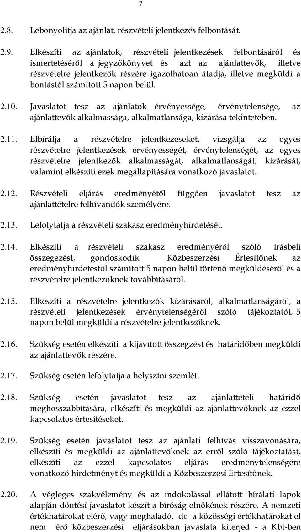a bontástól számított 5 napon belül. 2.10. Javaslatot tesz az ajánlatok érvényessége, érvénytelensége, az ajánlattevők alkalmassága, alkalmatlansága, kizárása tekintetében. 2.11.