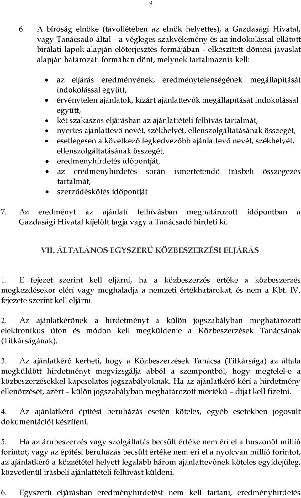 ajánlatok, kizárt ajánlattevők megállapítását indokolással együtt, két szakaszos eljárásban az ajánlattételi felhívás tartalmát, nyertes ajánlattevő nevét, székhelyét, ellenszolgáltatásának összegét,