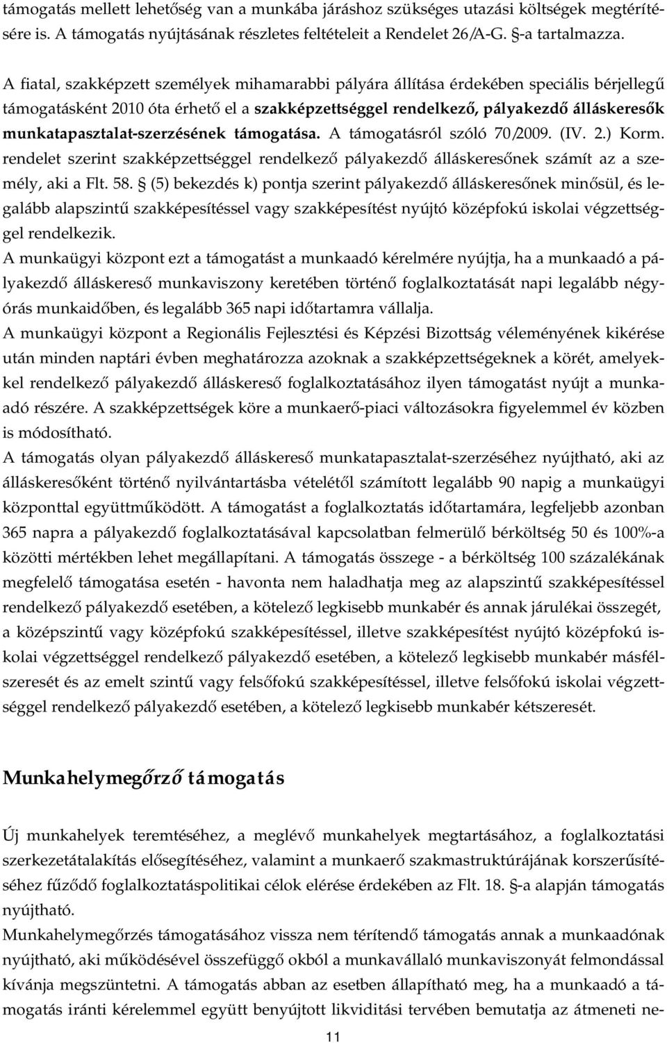 munkatapasztalat-szerzésének támogatása. A támogatásról szóló 70/2009. (IV. 2.) Korm. rendelet szerint szakképzettséggel rendelkez pályakezd álláskeres nek számít az a személy, aki a Flt. 58.