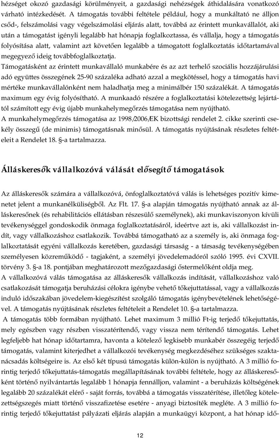 foglalkoztassa, és vállalja, hogy a támogatás folyósítása alatt, valamint azt követ en legalább a támogatott foglalkoztatás id tartamával megegyez ideig továbbfoglalkoztatja.