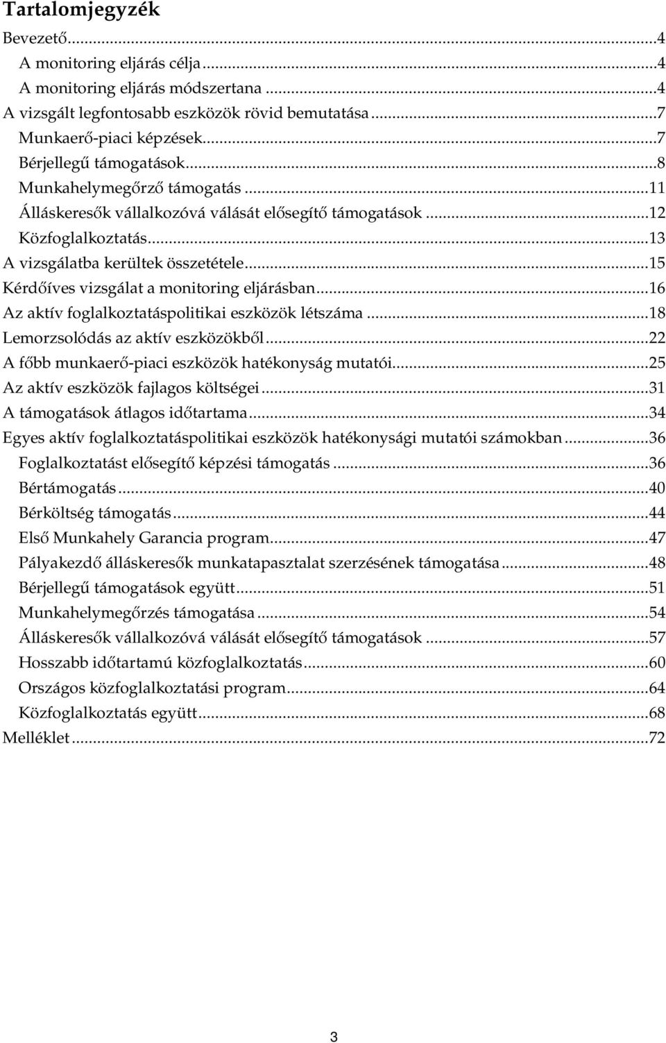 .. 15 Kérd íves vizsgálat a monitoring eljárásban... 16 Az aktív foglalkoztatáspolitikai eszközök létszáma... 18 Lemorzsolódás az aktív eszközökb l.