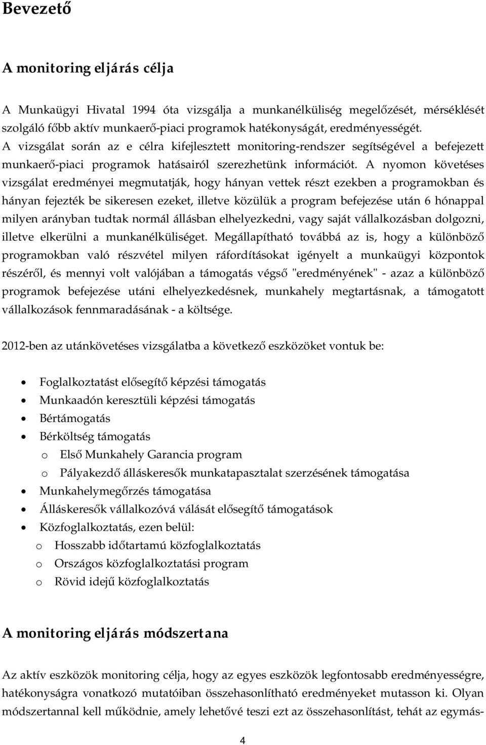 A nyomon követéses vizsgálat eredményei megmutatják, hogy hányan vettek részt ezekben a programokban és hányan fejezték be sikeresen ezeket, illetve közülük a program befejezése után 6 hónappal