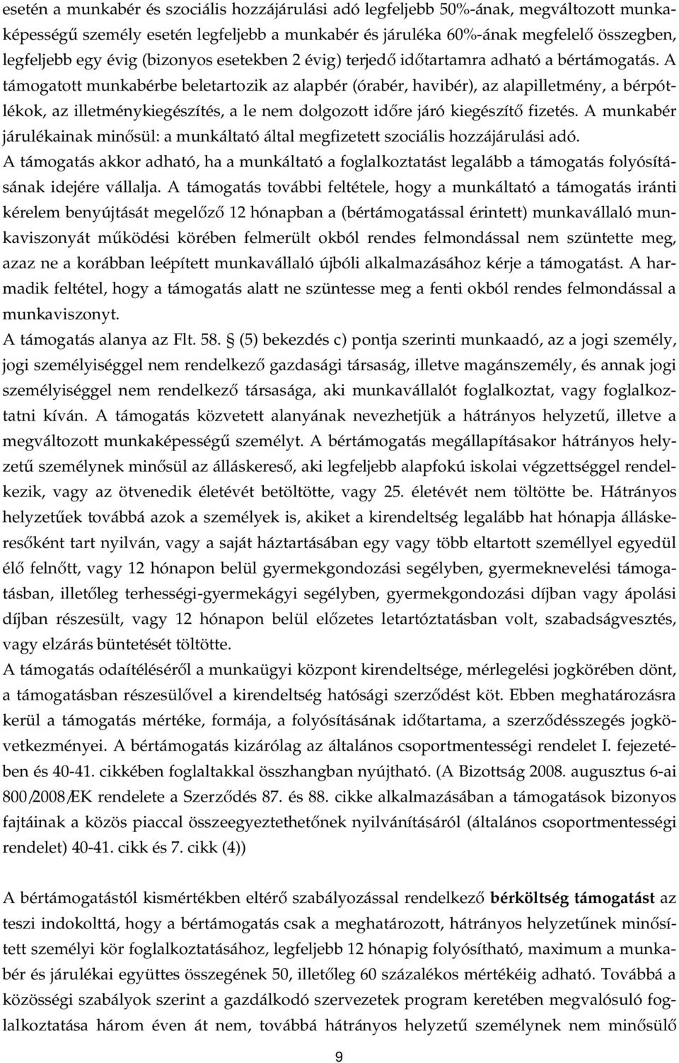 A támogatott munkabérbe beletartozik az alapbér (órabér, havibér), az alapilletmény, a bérpótlékok, az illetménykiegészítés, a le nem dolgozott id re járó kiegészít fizetés.