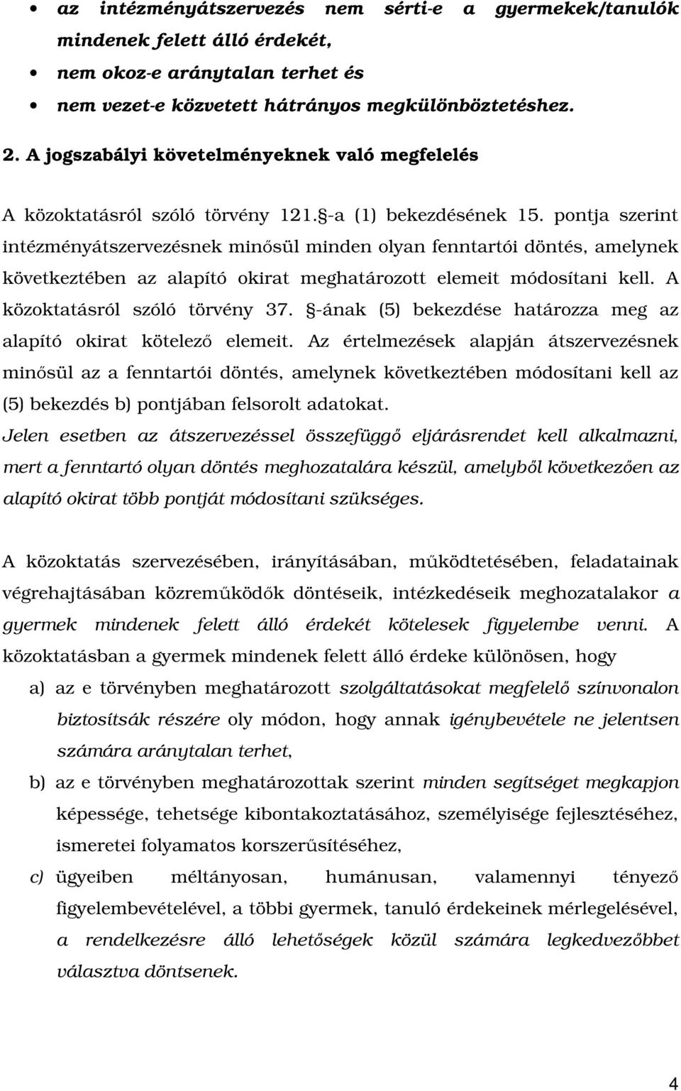 pontja szerint intézményátszervezésnek minősül minden olyan fenntartói döntés, amelynek következtében az alapító okirat meghatározott elemeit módosítani kell. A közoktatásról szóló törvény 37.