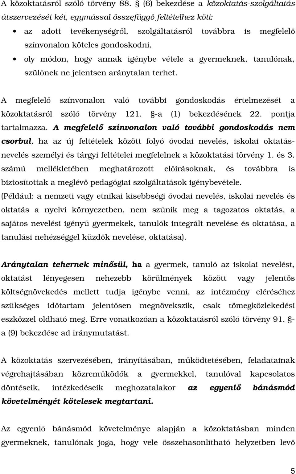 módon, hogy annak igénybe vétele a gyermeknek, tanulónak, szülőnek ne jelentsen aránytalan terhet. A megfelelő színvonalon való további gondoskodás értelmezését a közoktatásról szóló törvény 121.