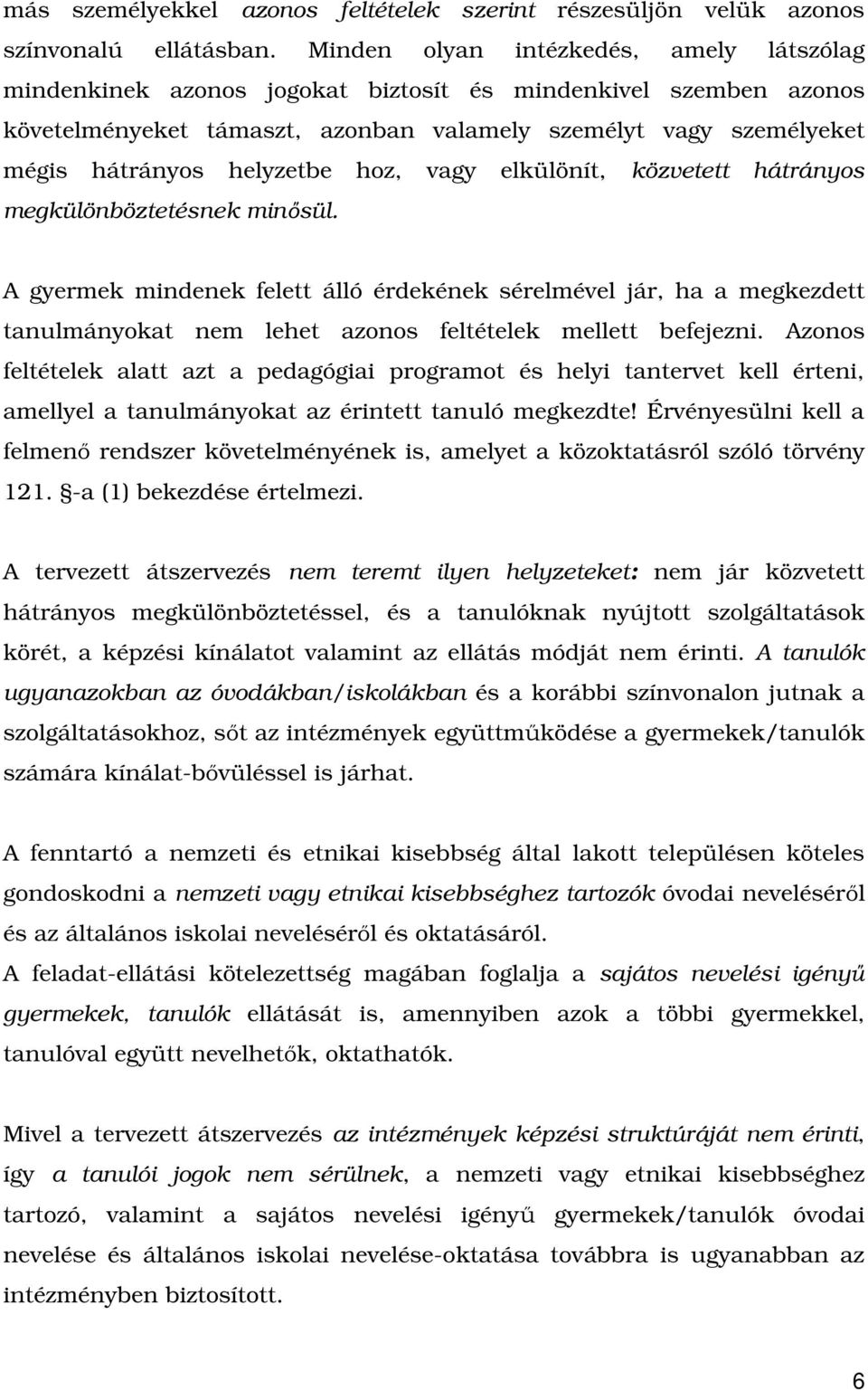 helyzetbe hoz, vagy elkülönít, közvetett hátrányos megkülönböztetésnek minősül.