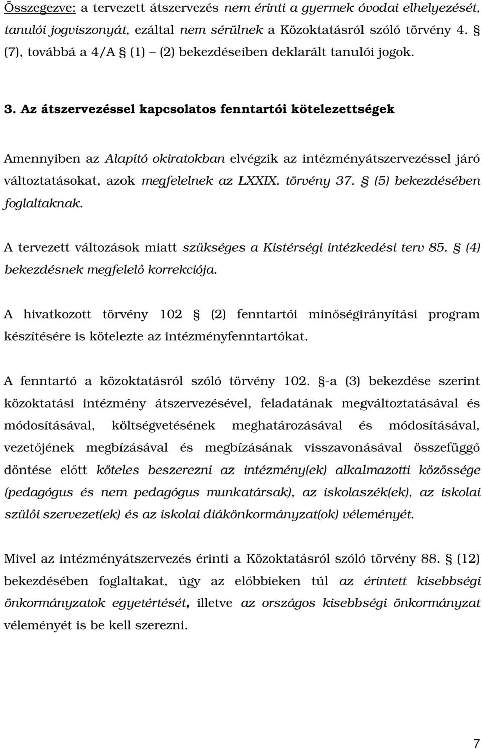 Az átszervezéssel kapcsolatos fenntartói kötelezettségek Amennyiben az Alapító okiratokban elvégzik az intézményátszervezéssel járó változtatásokat, azok megfelelnek az LXXIX. törvény 37.