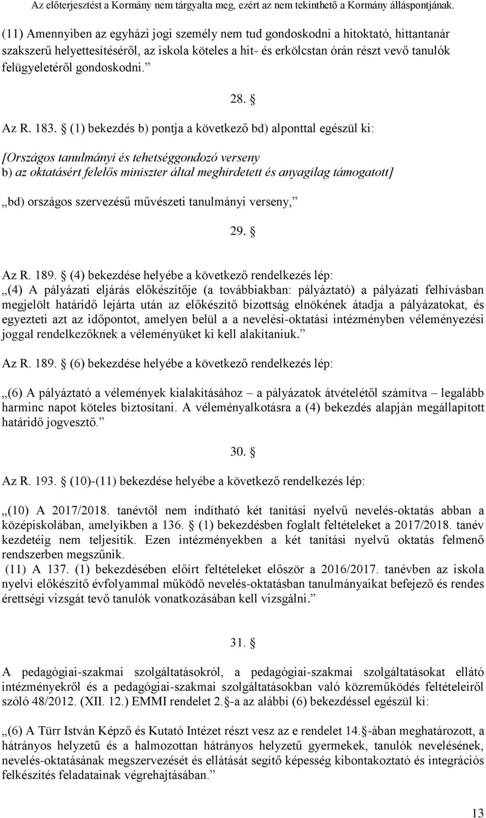 (1) bekezdés b) pontja a következő bd) alponttal egészül ki: [Országos tanulmányi és tehetséggondozó verseny b) az oktatásért felelős miniszter által meghirdetett és anyagilag támogatott] bd)