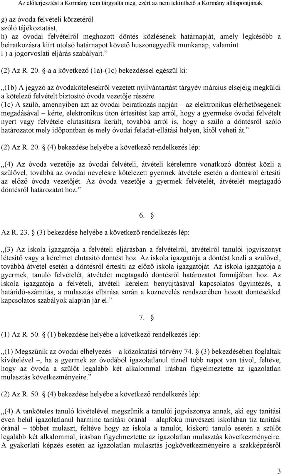 -a a következő (1a)-(1c) bekezdéssel egészül ki: (1b) A jegyző az óvodakötelesekről vezetett nyilvántartást tárgyév március elsejéig megküldi a kötelező felvételt biztosító óvoda vezetője részére.