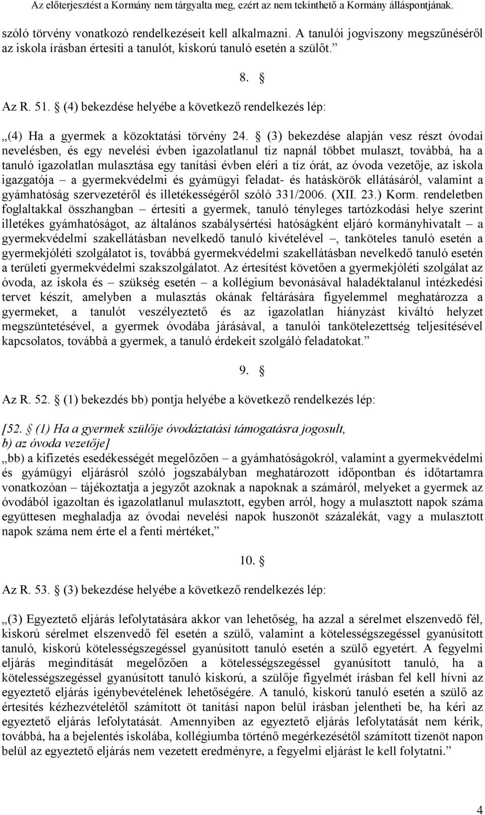 (3) bekezdése alapján vesz részt óvodai nevelésben, és egy nevelési évben igazolatlanul tíz napnál többet mulaszt, továbbá, ha a tanuló igazolatlan mulasztása egy tanítási évben eléri a tíz órát, az