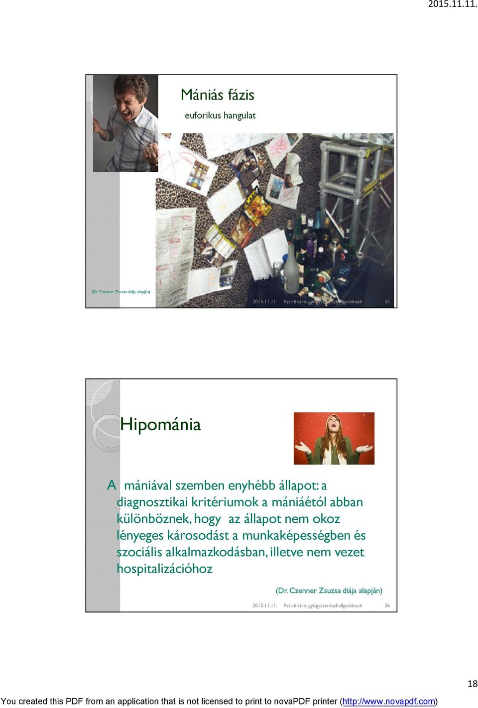 diagnosztikai kritériumok a mániáétól abban különböznek, hogy az állapot nem okoz lényeges
