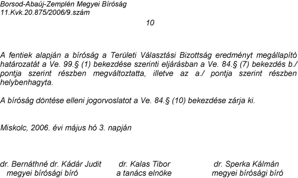/ pontja szerint részben helybenhagyta. A bíróság döntése elleni jogorvoslatot a Ve. 84. (10) bekezdése zárja ki.