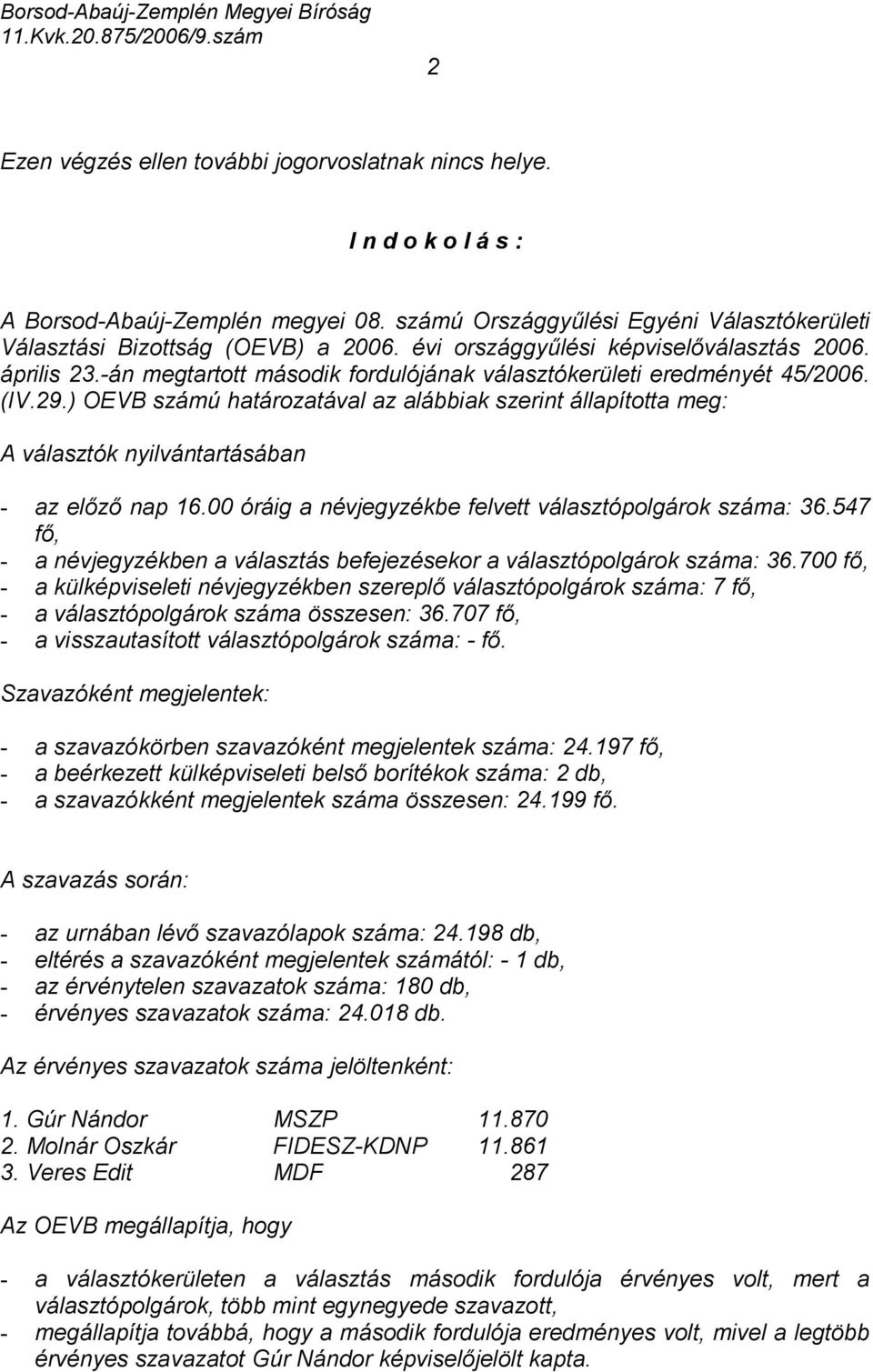 ) OEVB számú határozatával az alábbiak szerint állapította meg: A választók nyilvántartásában - az előző nap 16.00 óráig a névjegyzékbe felvett választópolgárok száma: 36.