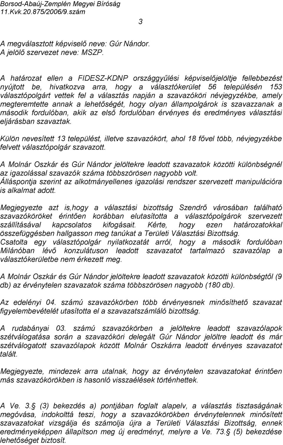 szavazóköri névjegyzékbe, amely megteremtette annak a lehetőségét, hogy olyan állampolgárok is szavazzanak a második fordulóban, akik az első fordulóban érvényes és eredményes választási eljárásban