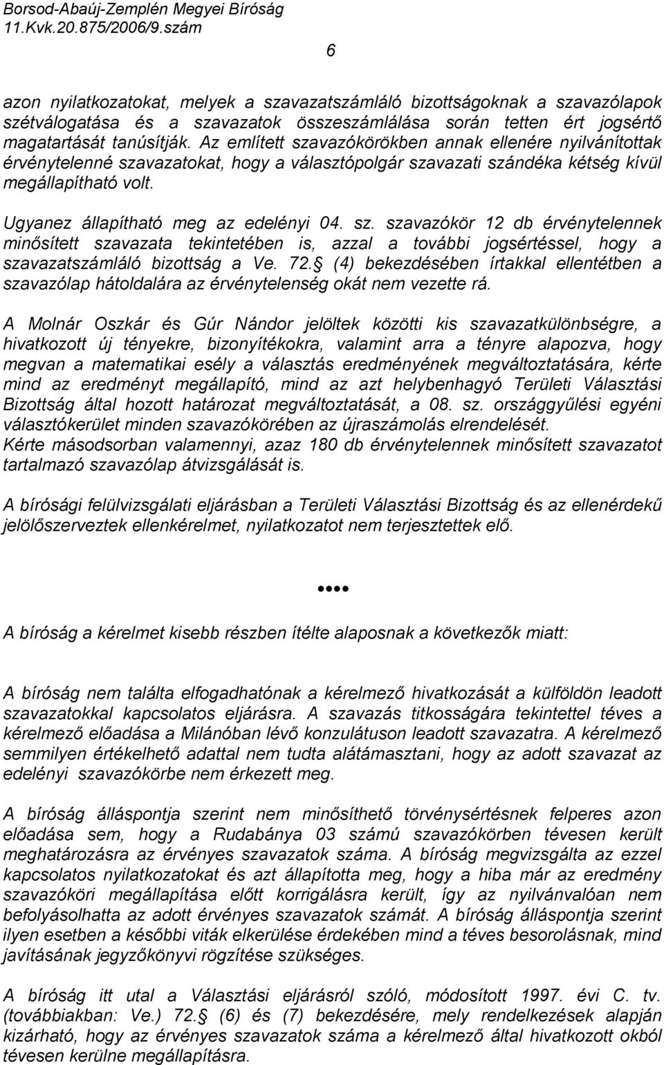 sz. szavazókör 12 db érvénytelennek minősített szavazata tekintetében is, azzal a további jogsértéssel, hogy a szavazatszámláló bizottság a Ve. 72.