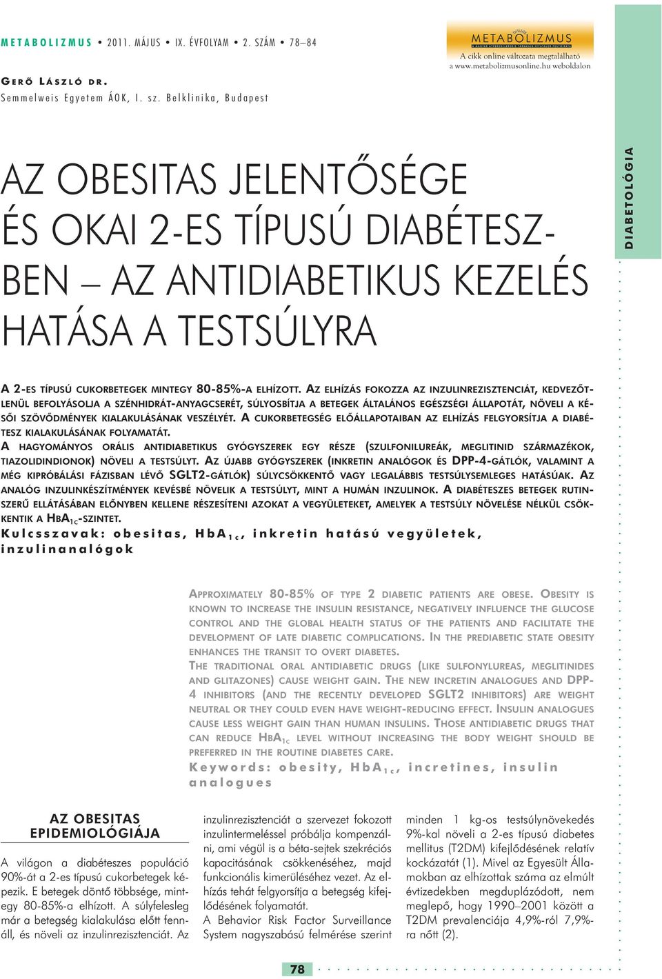 AZ ELHÍZÁS FOKOZZA AZ INZULINREZISZTENCIÁT, KEDVEZŐT- LENÜL BEFOLYÁSOLJA A SZÉNHIDRÁT-ANYAGCSERÉT, SÚLYOSBÍTJA A BETEGEK ÁLTALÁNOS EGÉSZSÉGI ÁLLAPOTÁT, NÖVELI A KÉ- SŐI SZÖVŐDMÉNYEK KIALAKULÁSÁNAK