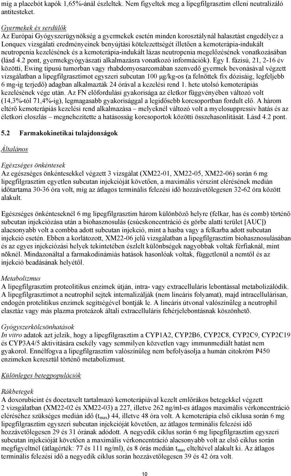 kemoterápia-indukált neutropenia kezelésének és a kemoterápia-indukált lázas neutropenia megelőzésének vonatkozásában (lásd 4.2 pont, gyermekgyógyászati alkalmazásra vonatkozó információk). Egy I.