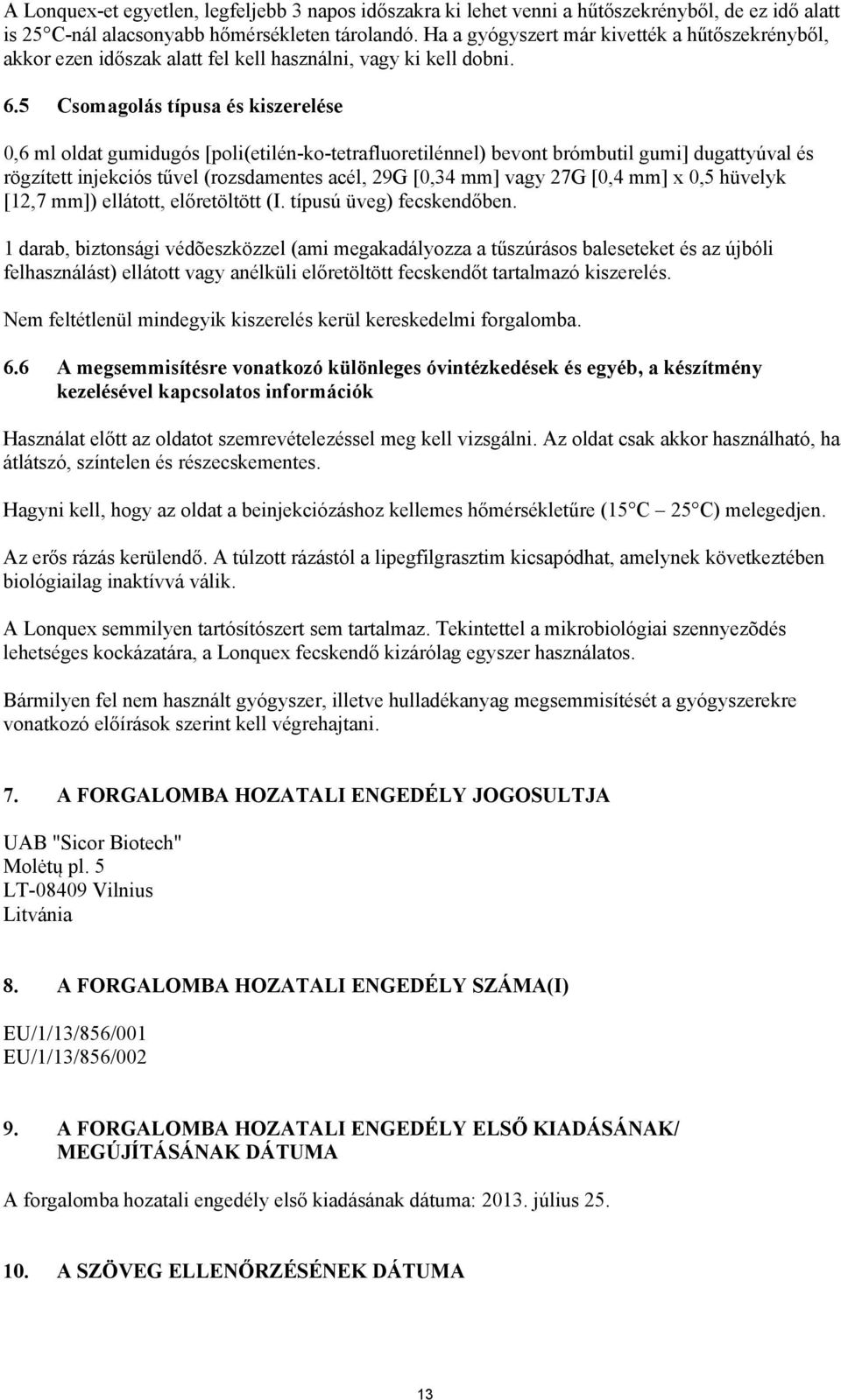 5 Csomagolás típusa és kiszerelése 0,6 ml oldat gumidugós [poli(etilén-ko-tetrafluoretilénnel) bevont brómbutil gumi] dugattyúval és rögzített injekciós tűvel (rozsdamentes acél, 29G [0,34 mm] vagy