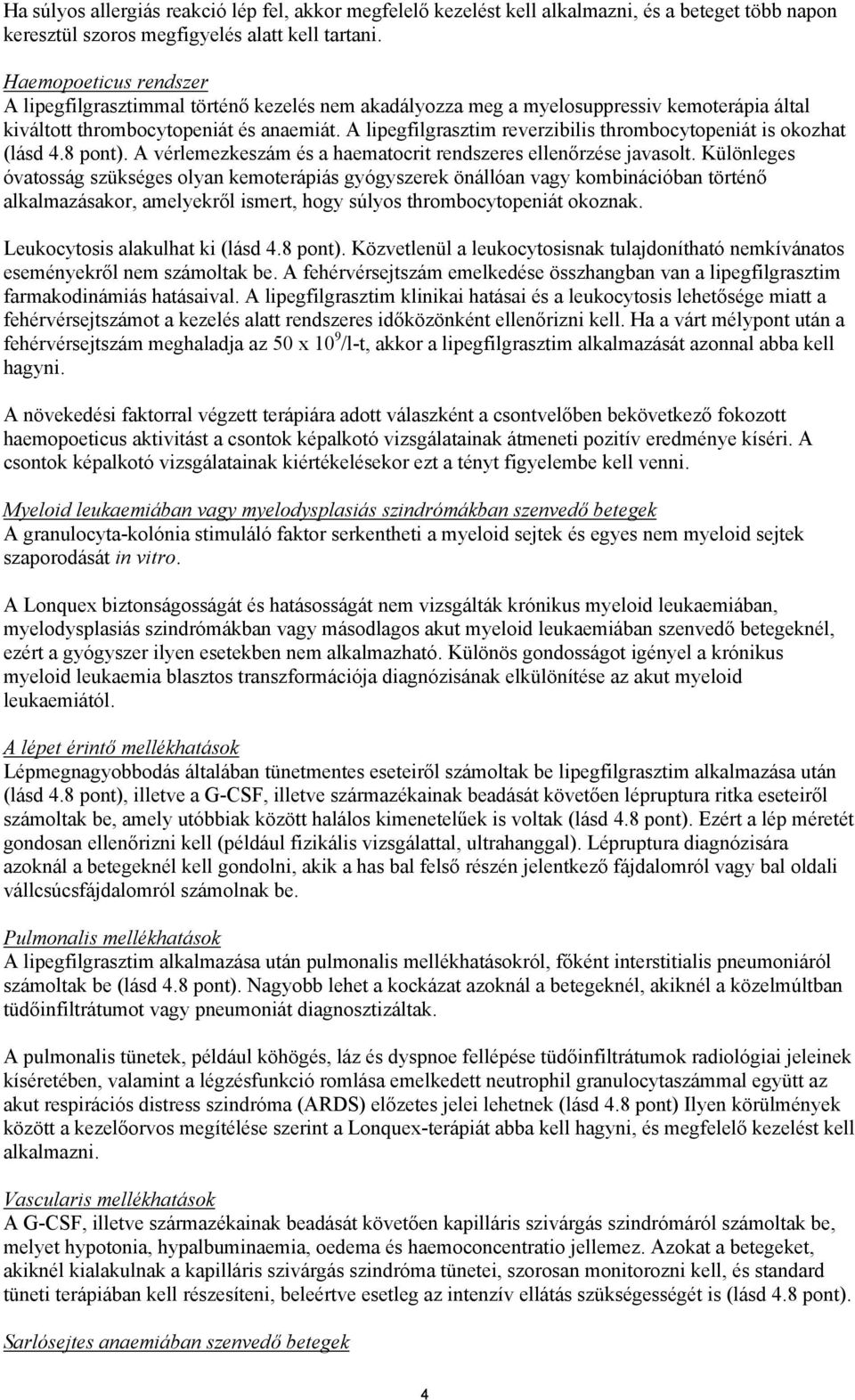A lipegfilgrasztim reverzibilis thrombocytopeniát is okozhat (lásd 4.8 pont). A vérlemezkeszám és a haematocrit rendszeres ellenőrzése javasolt.
