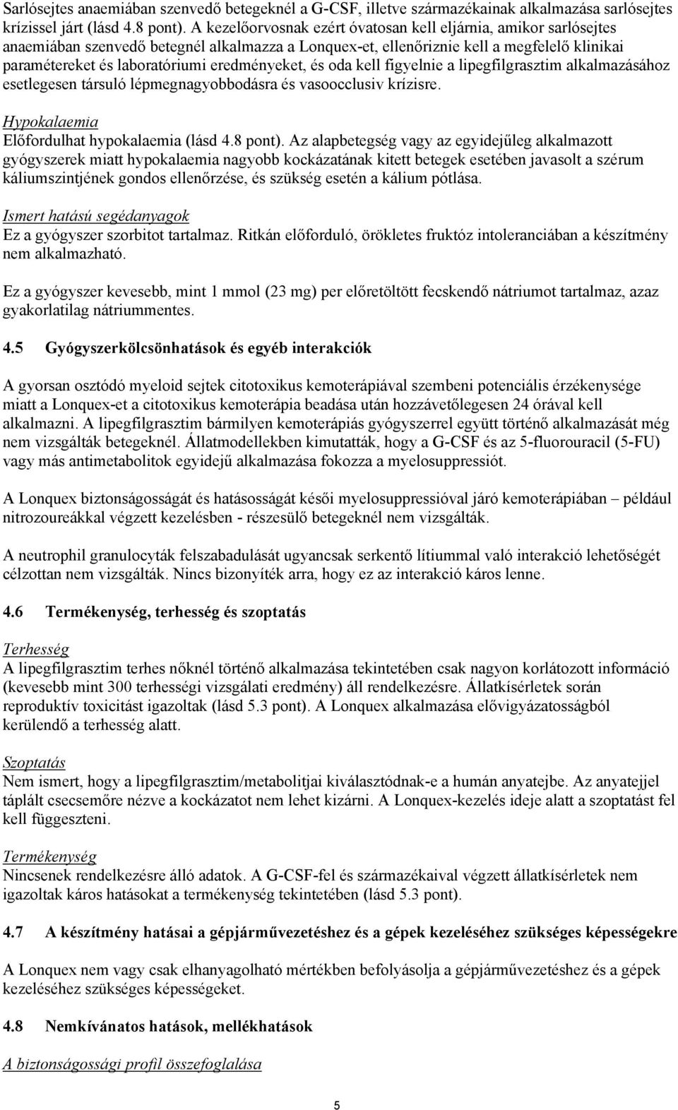 eredményeket, és oda kell figyelnie a lipegfilgrasztim alkalmazásához esetlegesen társuló lépmegnagyobbodásra és vasoocclusiv krízisre. Hypokalaemia Előfordulhat hypokalaemia (lásd 4.8 pont).