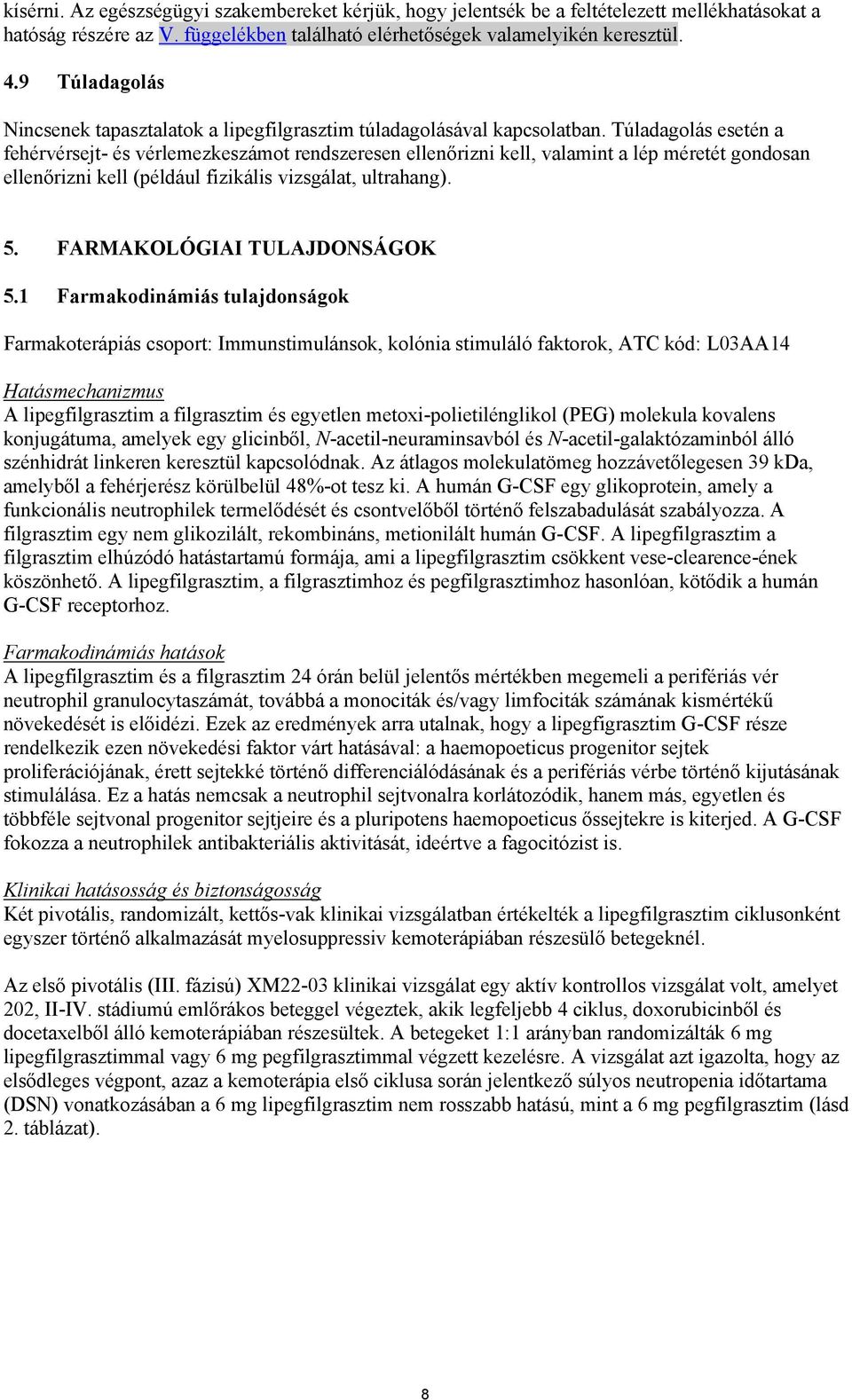 Túladagolás esetén a fehérvérsejt- és vérlemezkeszámot rendszeresen ellenőrizni kell, valamint a lép méretét gondosan ellenőrizni kell (például fizikális vizsgálat, ultrahang). 5.